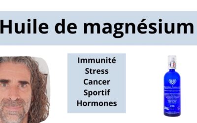 Secret et utilisation de l’huile de magnésium : cancer, immunité, hormones, sport, fatigue …