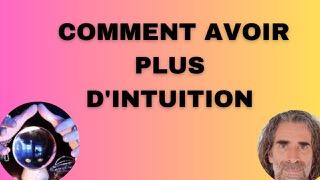 Comment améliorer et augmenter son intuition / clairvoyance